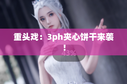 重头戏：3ph夹心饼干来袭！