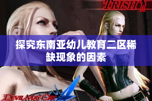 探究东南亚幼儿教育二区稀缺现象的因素