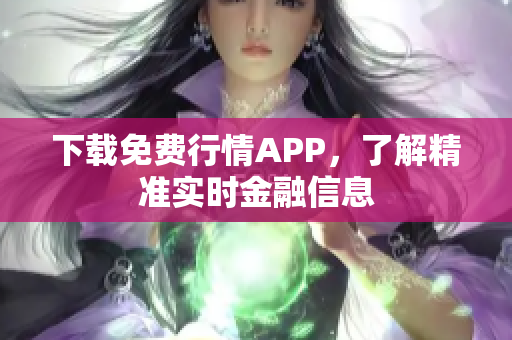 下载免费行情APP，了解精准实时金融信息
