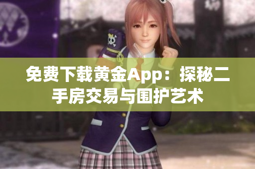 免费下载黄金App：探秘二手房交易与围护艺术
