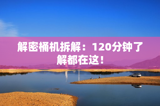 解密桶机拆解：120分钟了解都在这！