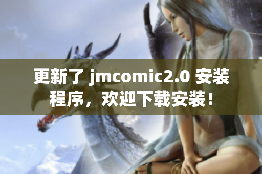 更新了 jmcomic2.0 安装程序，欢迎下载安装！