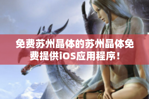 免费苏州晶体的苏州晶体免费提供iOS应用程序！