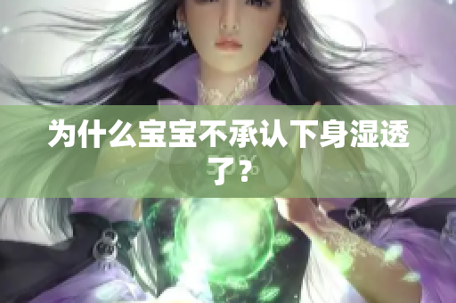 为什么宝宝不承认下身湿透了？