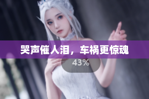 哭声催人泪，车祸更惊魂