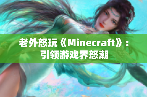 老外怒玩《Minecraft》：引领游戏界怒潮