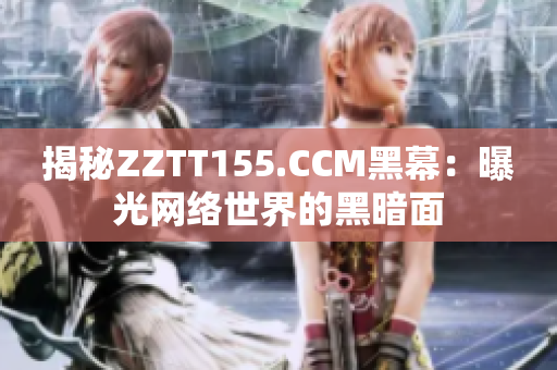 揭秘ZZTT155.CCM黑幕：曝光网络世界的黑暗面