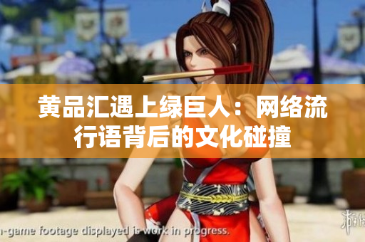 黄品汇遇上绿巨人：网络流行语背后的文化碰撞