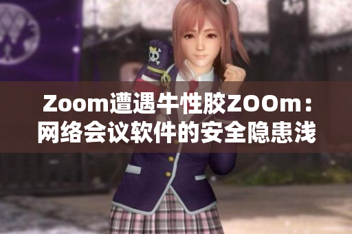 Zoom遭遇牛性胶ZOOm：网络会议软件的安全隐患浅析