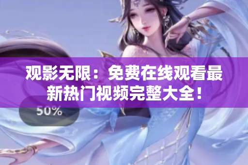 观影无限：免费在线观看最新热门视频完整大全！