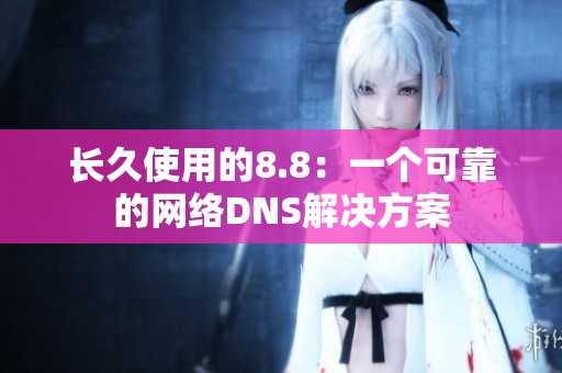 长久使用的8.8：一个可靠的网络DNS解决方案
