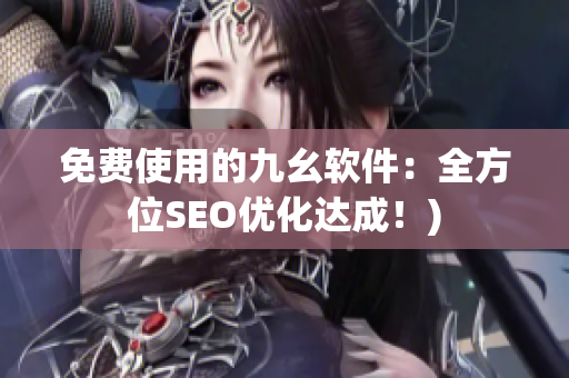 免费使用的九幺软件：全方位SEO优化达成！)
