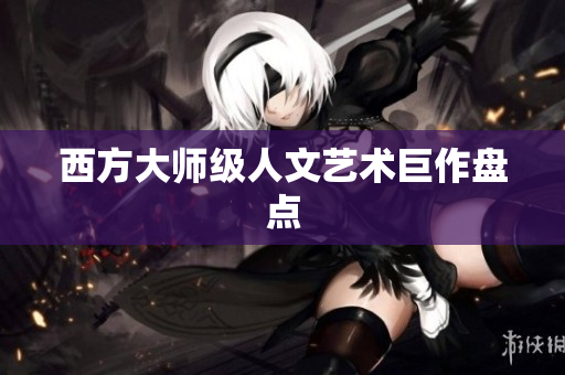 西方大师级人文艺术巨作盘点