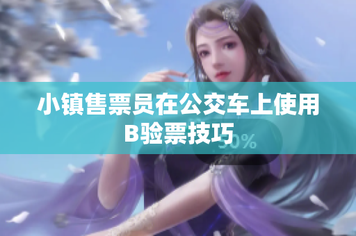 小镇售票员在公交车上使用B验票技巧