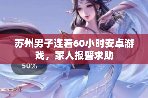 苏州男子连看60小时安卓游戏，家人报警求助