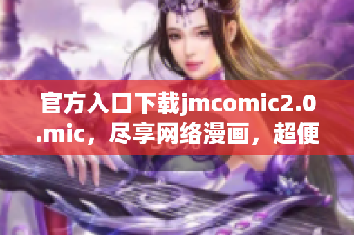 官方入口下载jmcomic2.0.mic，尽享网络漫画，超便捷！