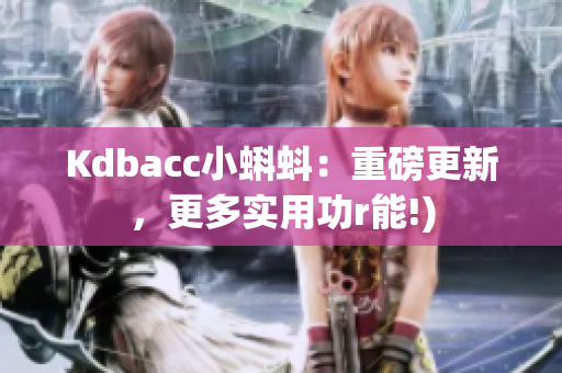 Kdbacc小蝌蚪：重磅更新，更多实用功r能!)