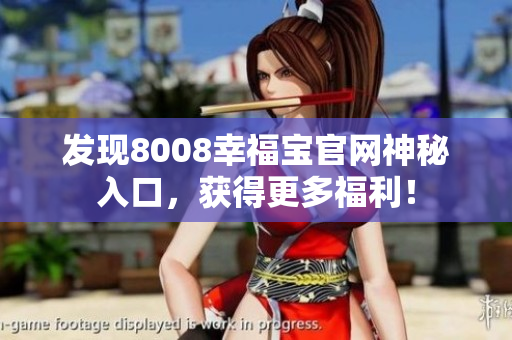 发现8008幸福宝官网神秘入口，获得更多福利！