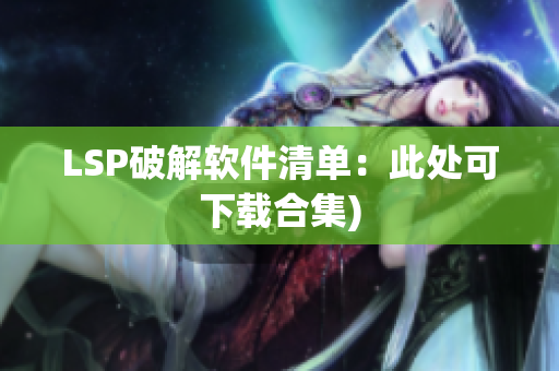 LSP破解软件清单：此处可下载合集)