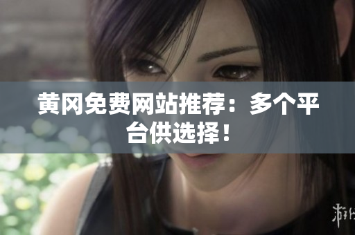 黄冈免费网站推荐：多个平台供选择！