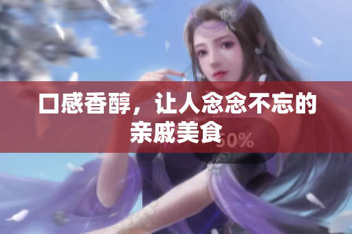 口感香醇，让人念念不忘的亲戚美食