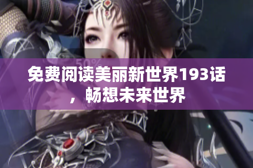 免费阅读美丽新世界193话，畅想未来世界