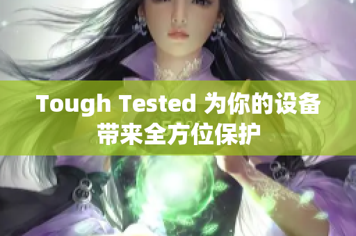 Tough Tested 为你的设备带来全方位保护