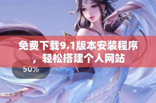 免费下载9.1版本安装程序，轻松搭建个人网站