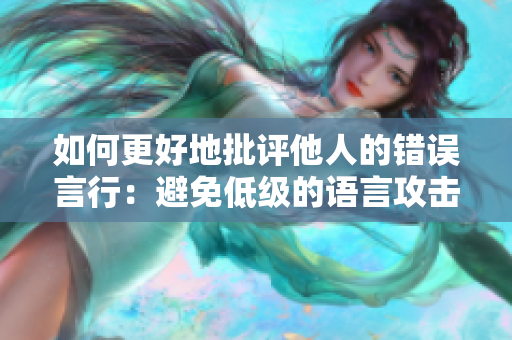 如何更好地批评他人的错误言行：避免低级的语言攻击