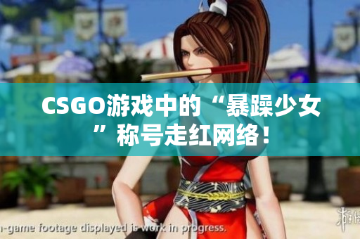 CSGO游戏中的“暴躁少女”称号走红网络！