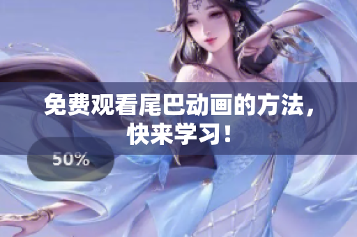 免费观看尾巴动画的方法，快来学习！