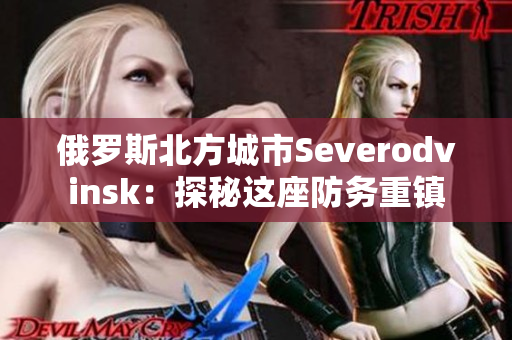 俄罗斯北方城市Severodvinsk：探秘这座防务重镇