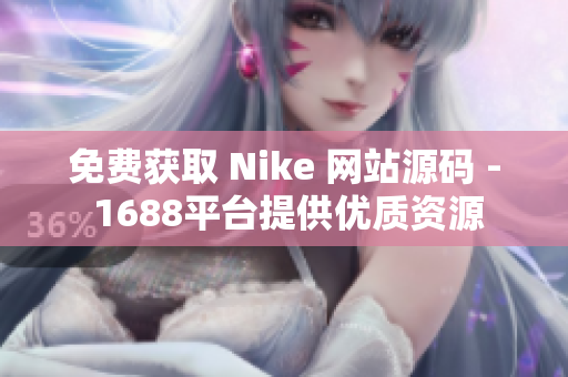 免费获取 Nike 网站源码 - 1688平台提供优质资源