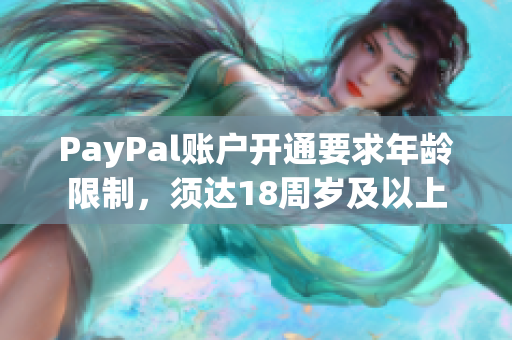 PayPal账户开通要求年龄限制，须达18周岁及以上