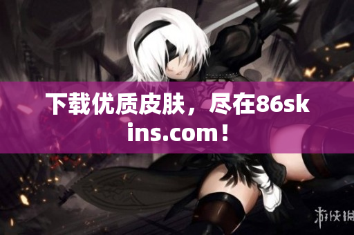 下载优质皮肤，尽在86skins.com！