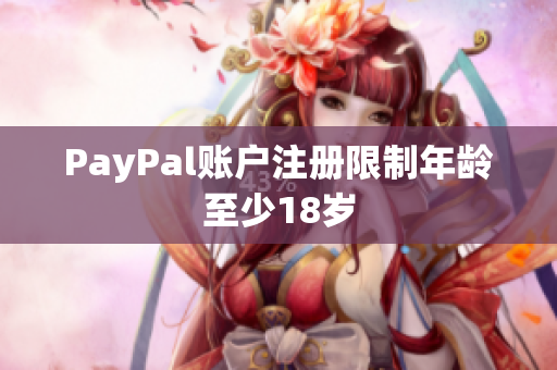 PayPal账户注册限制年龄至少18岁