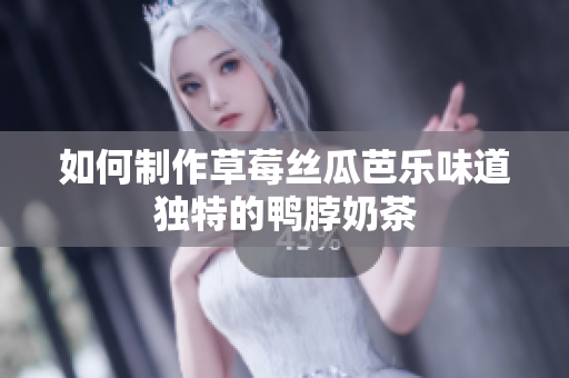 如何制作草莓丝瓜芭乐味道独特的鸭脖奶茶