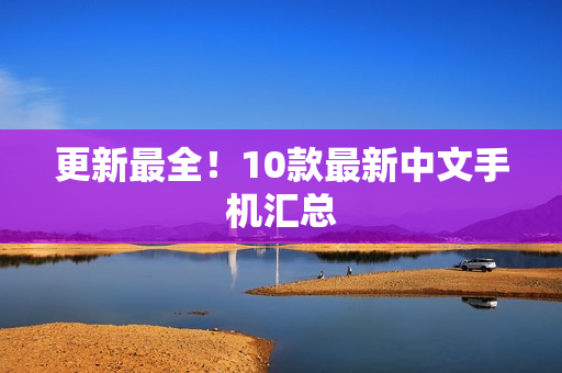 更新最全！10款最新中文手机汇总