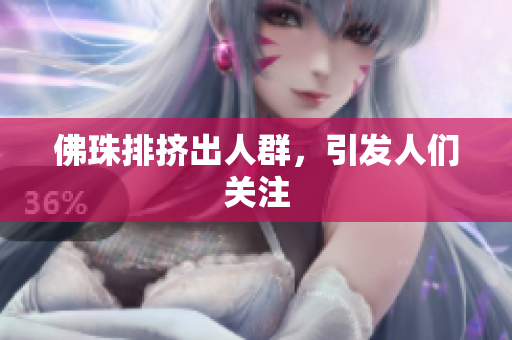 佛珠排挤出人群，引发人们关注