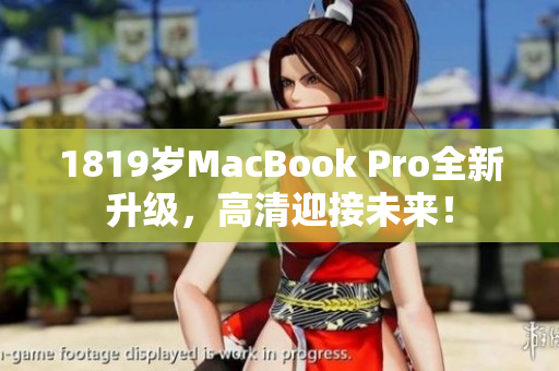 1819岁MacBook Pro全新升级，高清迎接未来！