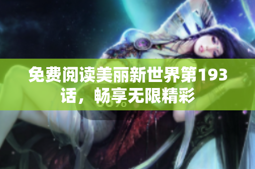 免费阅读美丽新世界第193话，畅享无限精彩