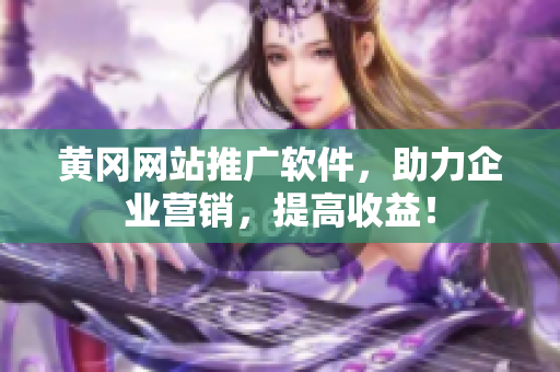 黄冈网站推广软件，助力企业营销，提高收益！