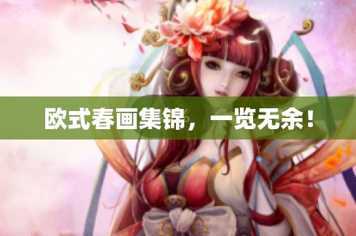 欧式春画集锦，一览无余！