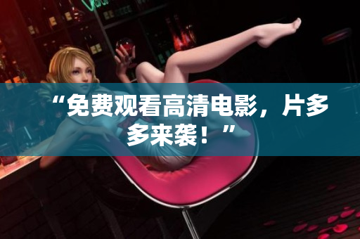 “免费观看高清电影，片多多来袭！”