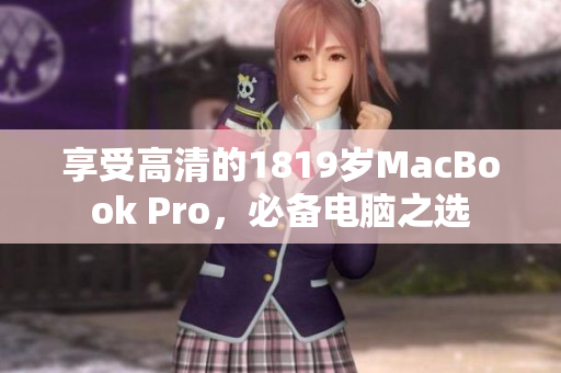 享受高清的1819岁MacBook Pro，必备电脑之选