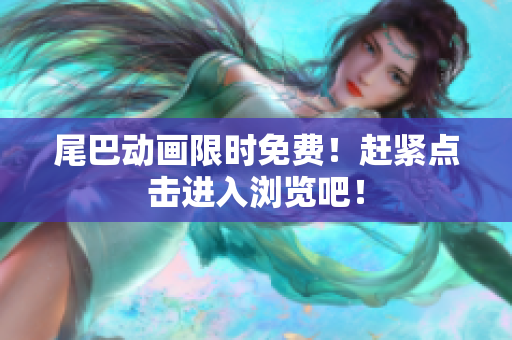 尾巴动画限时免费！赶紧点击进入浏览吧！