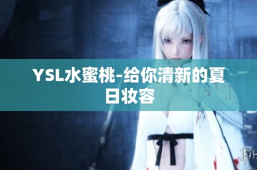 YSL水蜜桃-给你清新的夏日妆容