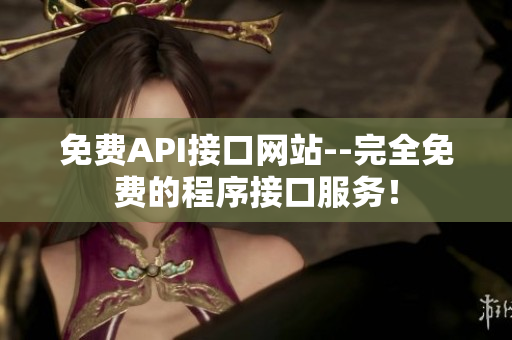 免费API接口网站--完全免费的程序接口服务！
