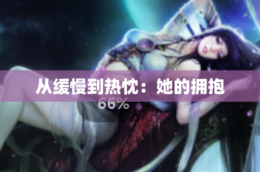 从缓慢到热忱：她的拥抱