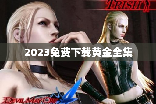 2023免费下载黄金全集